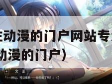 樱花动漫专注动漫的门户网站专注的门户（樱花动漫 专注动漫的门户）