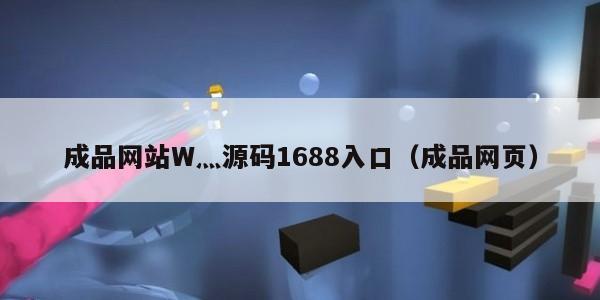 成品网站W灬源码1688入口（成品网页）