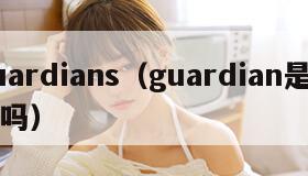 guardians（guardian是万宁吗）