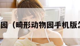 畸形动物园（畸形动物园手机版怎么下载）