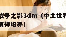 中土世界战争之影3dm（中土世界战争之影什么兽人值得培养）