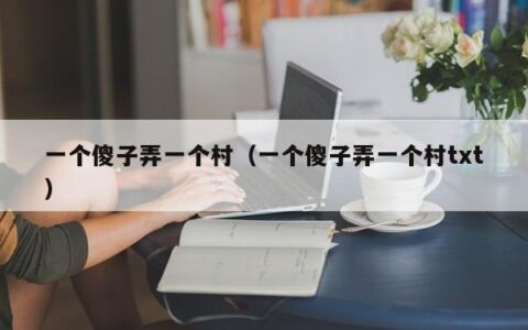 一个傻子弄一个村（一个傻子弄一个村txt）