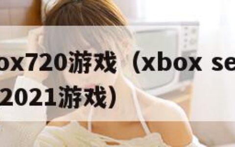 xbox720游戏（xbox series x2021游戏）