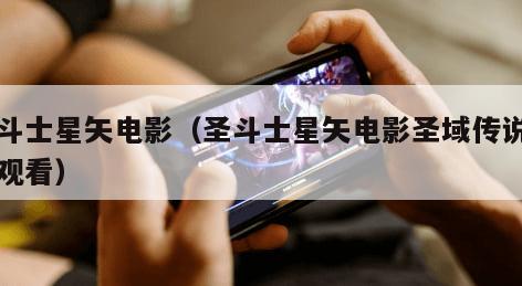 圣斗士星矢电影（圣斗士星矢电影圣域传说免费观看）