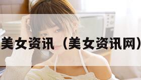 美女资讯（美女资讯网）