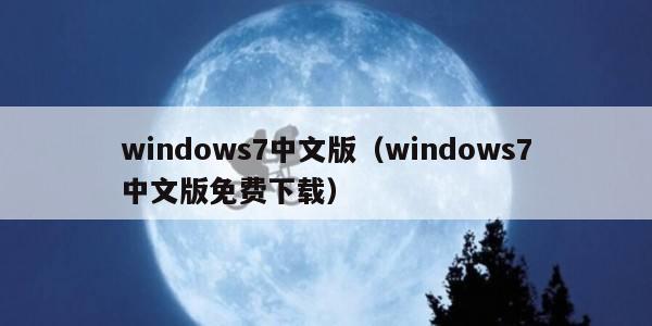 windows7中文版（windows7中文版免费下载）