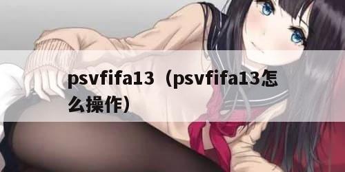 psvfifa13（psvfifa13怎么操作）
