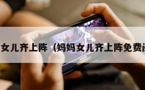 妈妈女儿齐上阵（妈妈女儿齐上阵免费阅读）