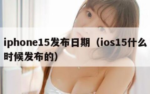 iphone15发布日期（ios15什么时候发布的）