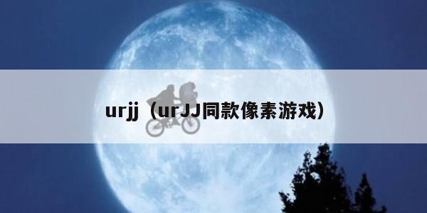 urjj（urJJ同款像素游戏）