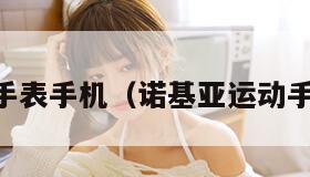 诺基亚手表手机（诺基亚运动手表app）