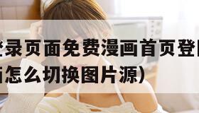 汗汗漫画登录页面免费漫画首页登陆在线下载（汗汗漫画怎么切换图片源）