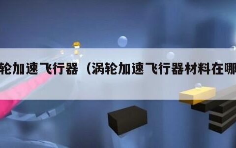 涡轮加速飞行器（涡轮加速飞行器材料在哪买）