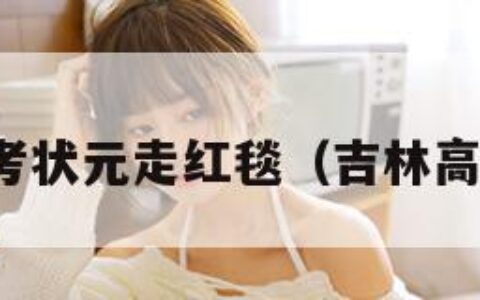 吉林高考状元走红毯（吉林高考壮元）