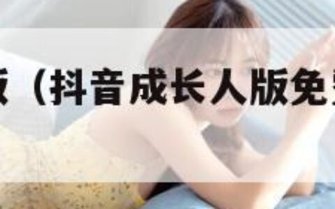 抖音成长人版（抖音成长人版免费观看破解版在线）