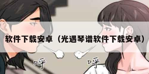 软件下载安卓（光遇琴谱软件下载安卓）