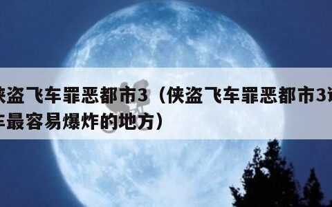 侠盗飞车罪恶都市3（侠盗飞车罪恶都市3让车最容易爆炸的地方）