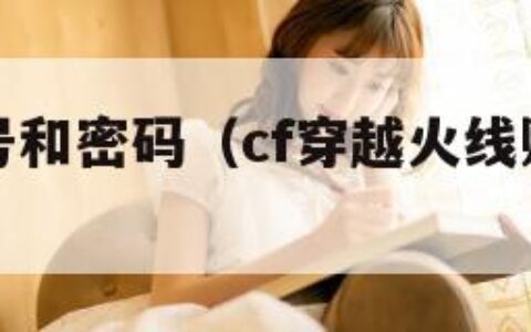 穿越火线号和密码（cf穿越火线账号和密码）