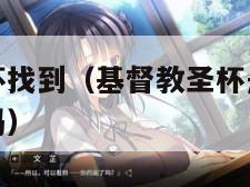 耶稣使用圣杯找到（基督教圣杯是用来装葡萄酒的是对的吗）