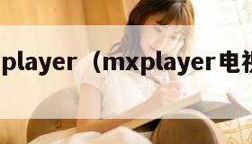 mxplayer（mxplayer电视版本）