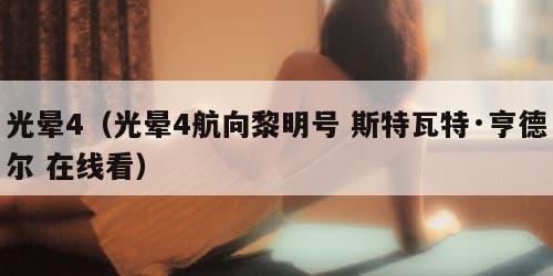 光晕4（光晕4航向黎明号 斯特瓦特·亨德尔 在线看）