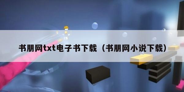 书朋网txt电子书下载（书朋网小说下载）