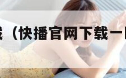 快播官网下载（快播官网下载一区二区三区视频）