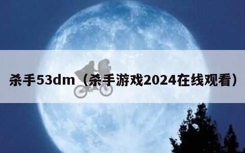 杀手53dm（杀手游戏2024在线观看）
