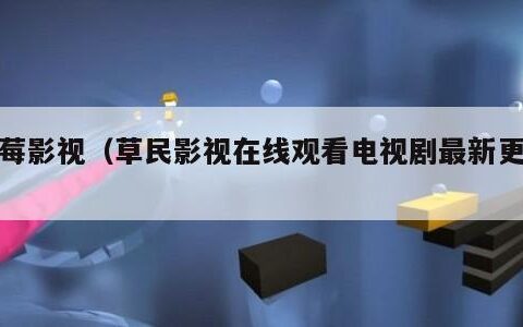 草莓影视（草民影视在线观看电视剧最新更新）