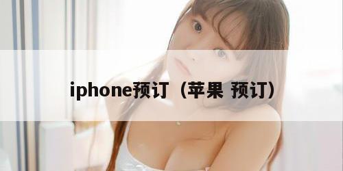 iphone预订（苹果 预订）