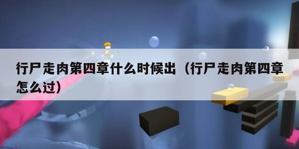 行尸走肉第四章什么时候出（行尸走肉第四章怎么过）