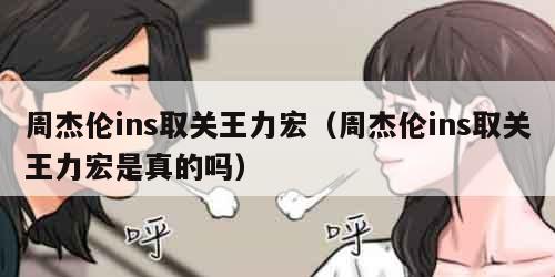 周杰伦ins取关王力宏（周杰伦ins取关王力宏是真的吗）