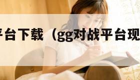 gg对战平台下载（gg对战平台现在怎么玩dota1）