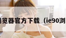 ie9浏览器官方下载（ie90浏览器）
