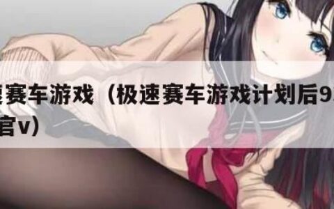 极速赛车游戏（极速赛车游戏计划后93O79判官v）