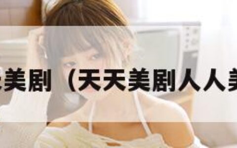 天天美剧（天天美剧人人美剧）