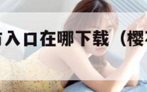 樱花动漫官方入口在哪下载（樱花动漫官网安装）