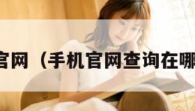 手机官网（手机官网查询在哪里查）