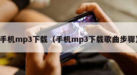 手机mp3下载（手机mp3下载歌曲步骤）