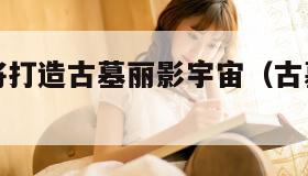 曝亚马逊将打造古墓丽影宇宙（古墓丽影亚马逊雨林）