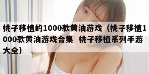 桃子移植的1000款黄油游戏（桃子移植1000款黄油游戏合集  桃子移植系列手游大全）