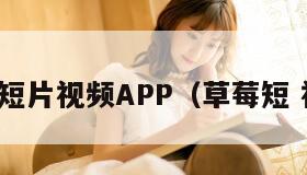 草莓短片视频APP（草莓短 视频）