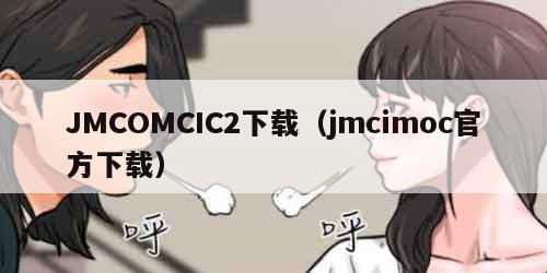 JMCOMCIC2下载（jmcimoc官方下载）