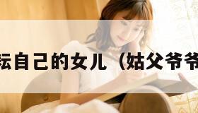 努力耕耘自己的女儿（姑父爷爷142集）