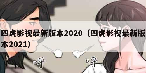 四虎影视最新版本2020（四虎影视最新版本2021）