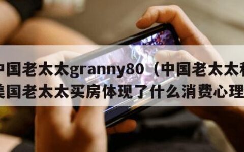 中国老太太granny80（中国老太太和美国老太太买房体现了什么消费心理）
