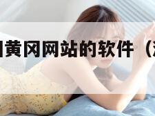 免费浏览外国黄冈网站的软件（浏览外国网站的app）