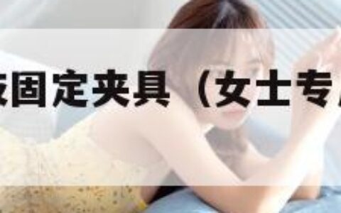 女士专用四肢固定夹具（女士专用四肢固定夹具师范）