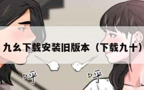 九幺下载安装旧版本（下载九十）