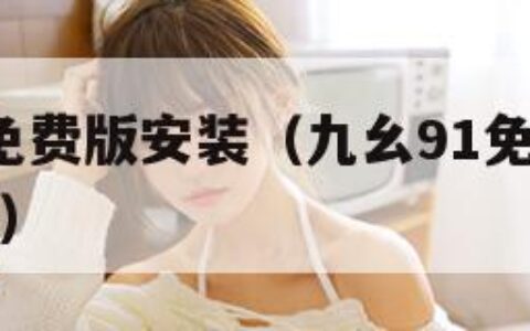 九幺9.1免费版安装（九幺91免费版安装黄色软件）